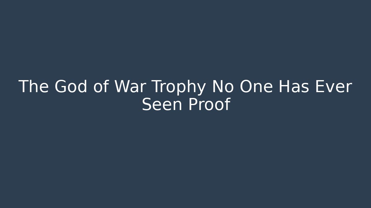 The God of War Trophy No One Has Ever Seen Proof