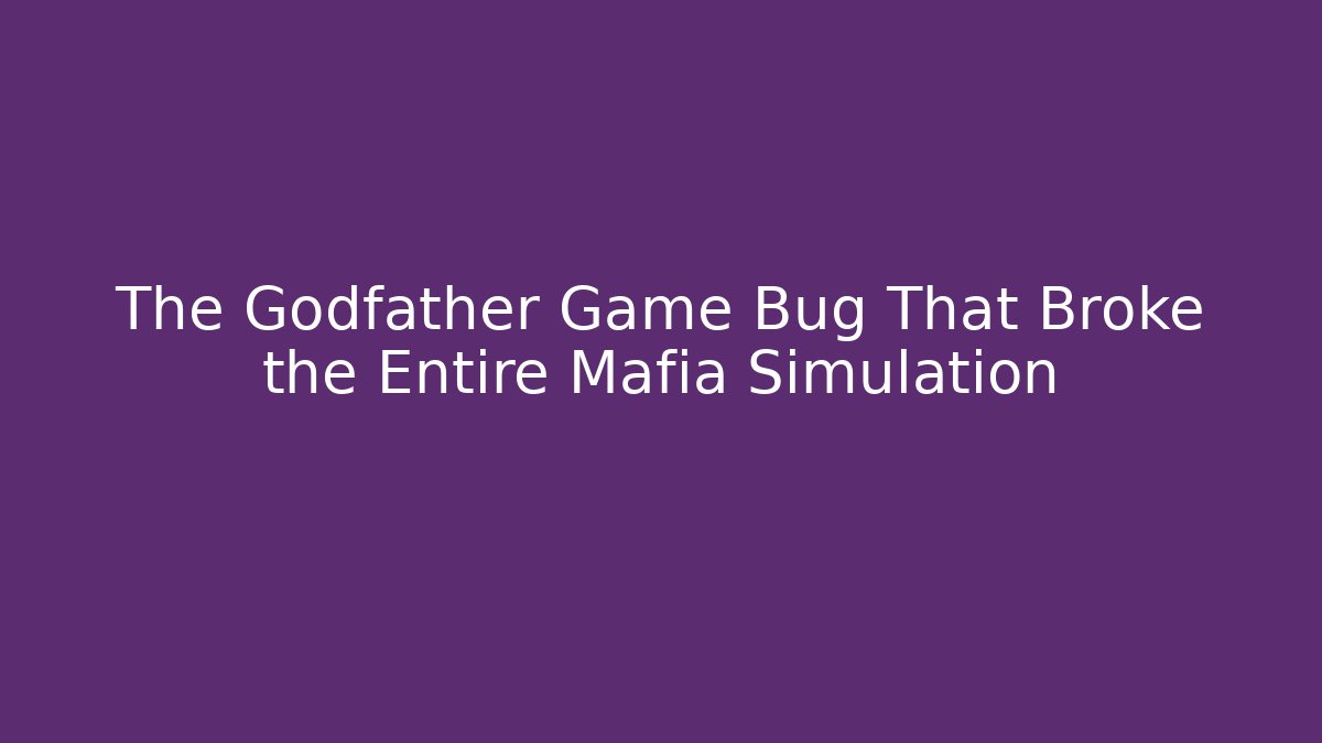 The Godfather Game Bug That Broke the Entire Mafia Simulation