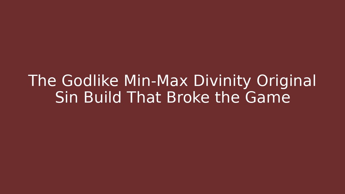 The Godlike Min-Max Divinity Original Sin Build That Broke the Game