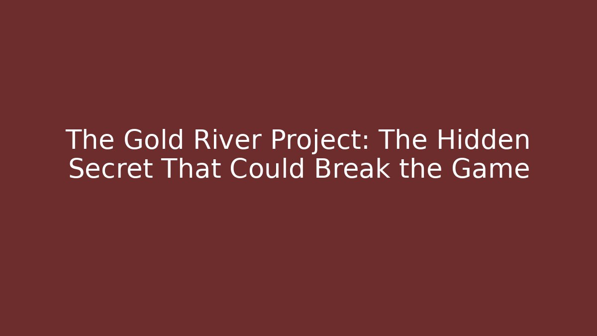 The Gold River Project: The Hidden Secret That Could Break the Game - Critter Realm