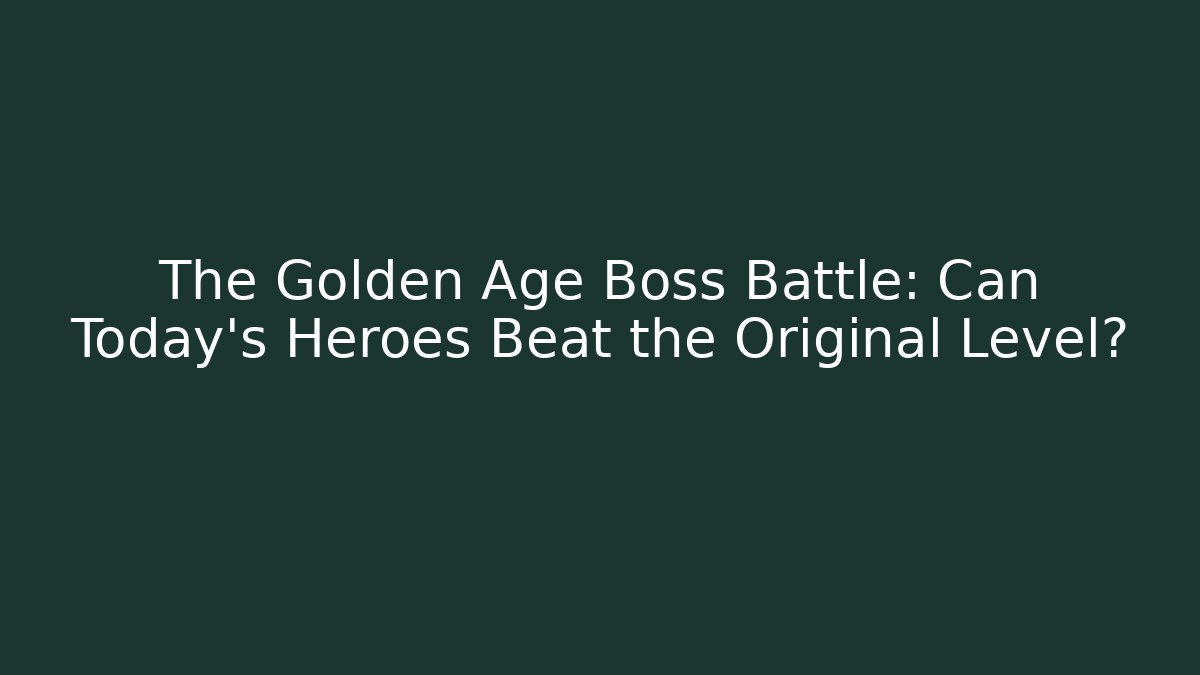 The Golden Age Boss Battle: Can Today's Heroes Beat the Original Level?