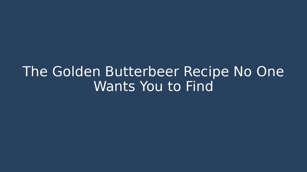 The Golden Butterbeer Recipe No One Wants You to Find