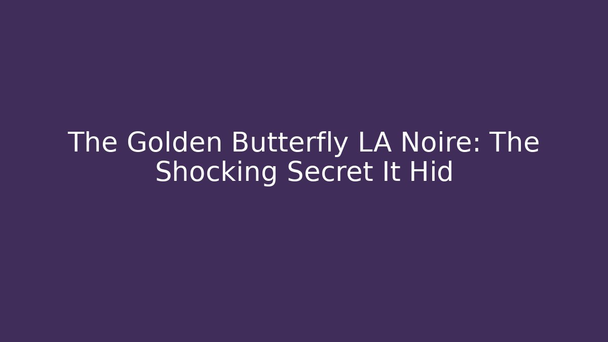 The Golden Butterfly LA Noire: The Shocking Secret It Hid