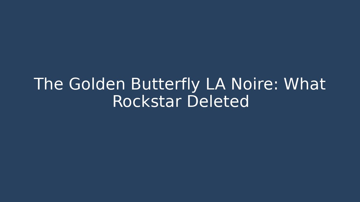 The Golden Butterfly LA Noire: What Rockstar Deleted - Critter Realm
