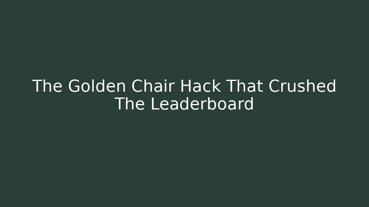 The Golden Chair Hack That Crushed The Leaderboard