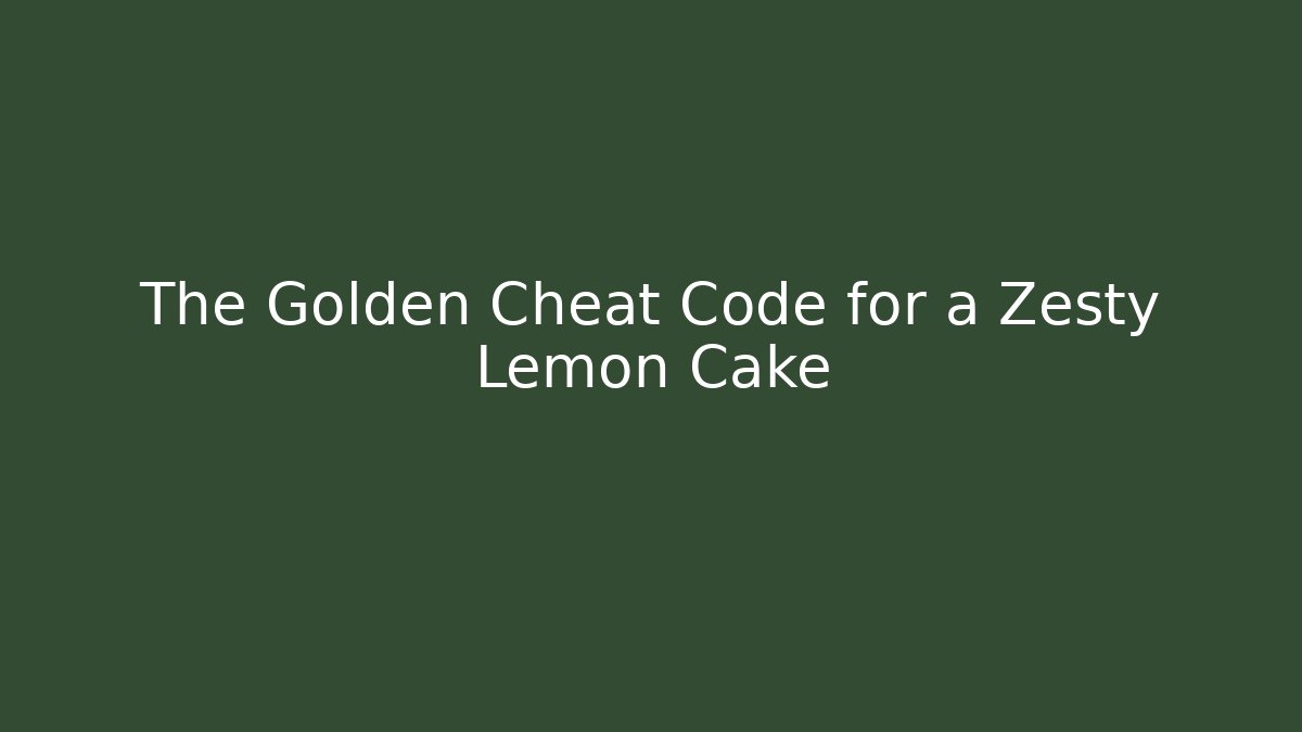 The Golden Cheat Code for a Zesty Lemon Cake