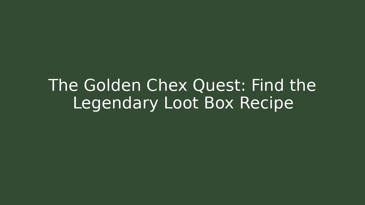 The Golden Chex Quest: Find the Legendary Loot Box Recipe
