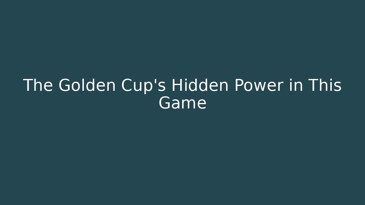 The Golden Cup's Hidden Power in This Game