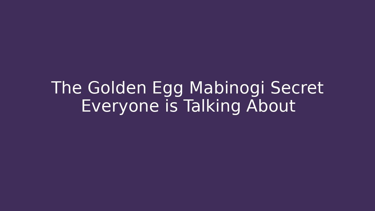 The Golden Egg Mabinogi Secret Everyone is Talking About