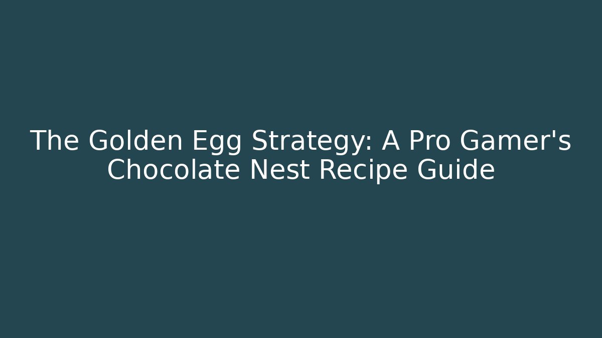 The Golden Egg Strategy: A Pro Gamer's Chocolate Nest Recipe Guide