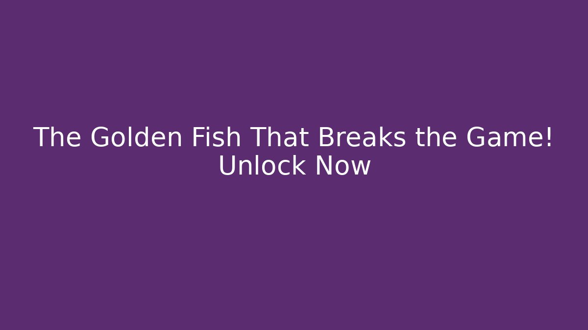 The Golden Fish That Breaks the Game! Unlock Now