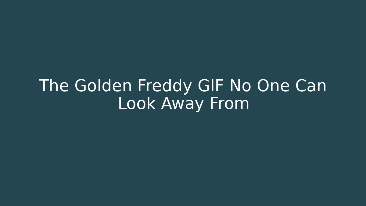 The Golden Freddy GIF No One Can Look Away From
