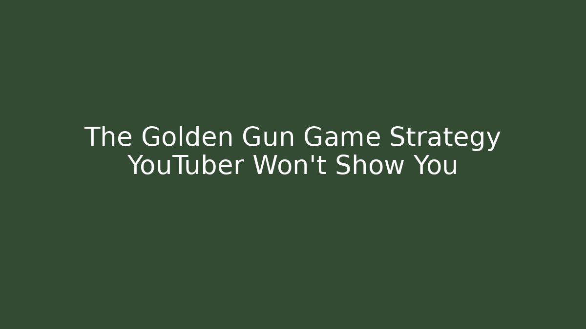 The Golden Gun Game Strategy YouTuber Won't Show You