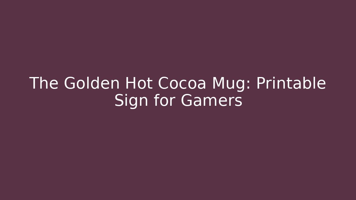 The Golden Hot Cocoa Mug: Printable Sign for Gamers
