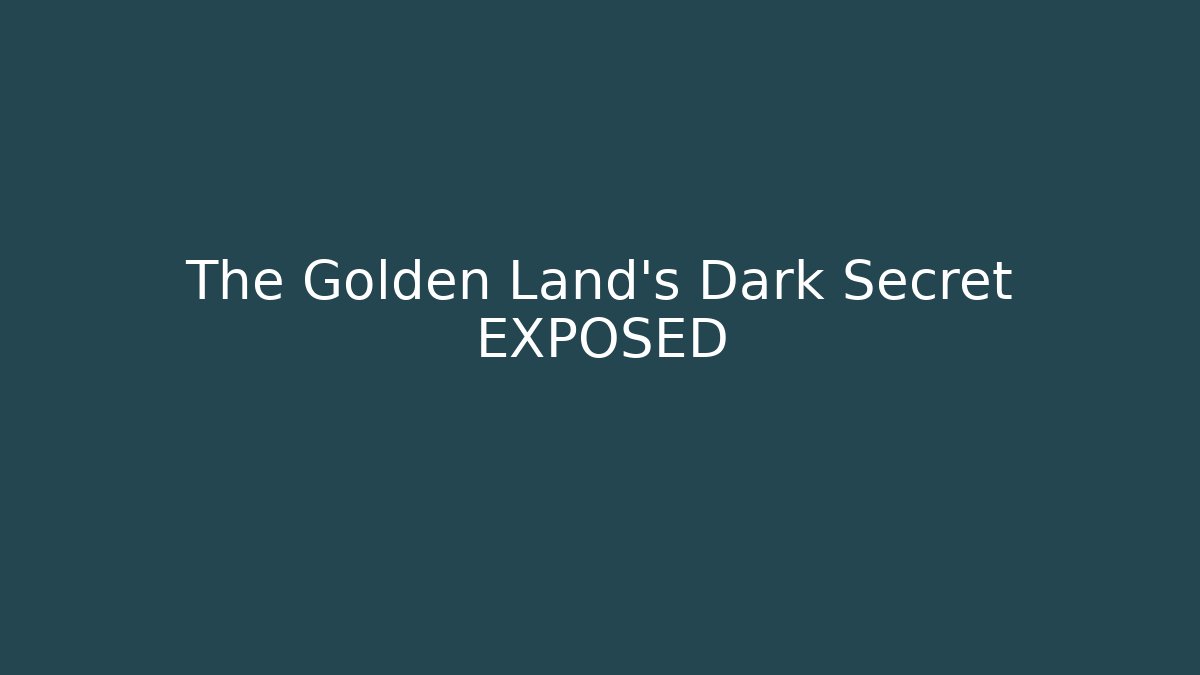 The Golden Land's Dark Secret EXPOSED