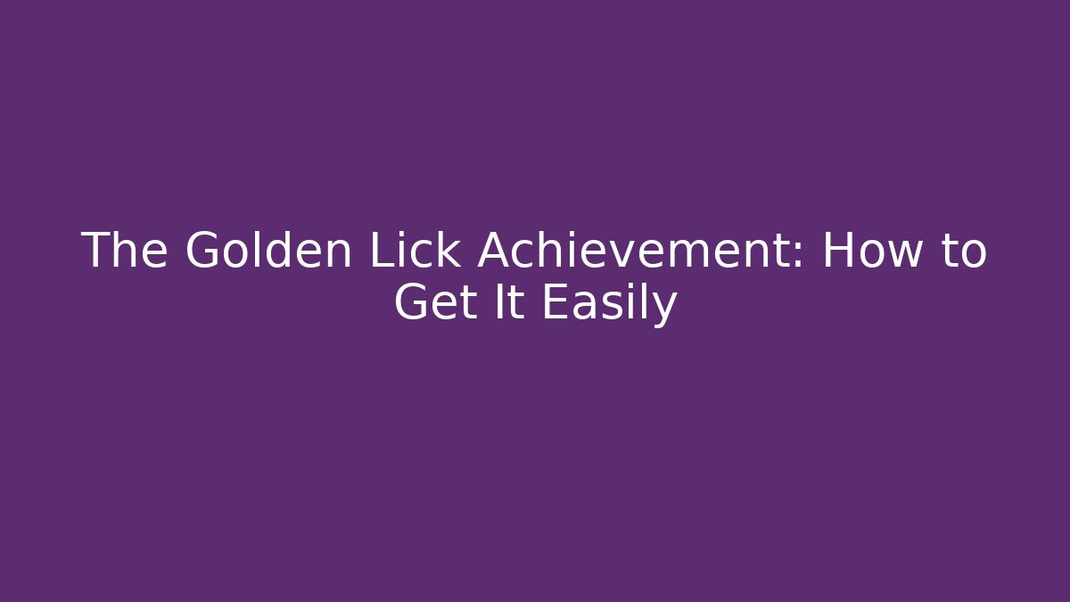 The Golden Lick Achievement: How to Get It Easily