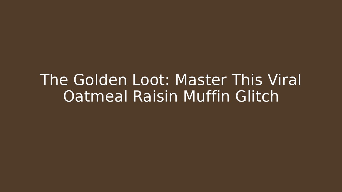 The Golden Loot: Master This Viral Oatmeal Raisin Muffin Glitch