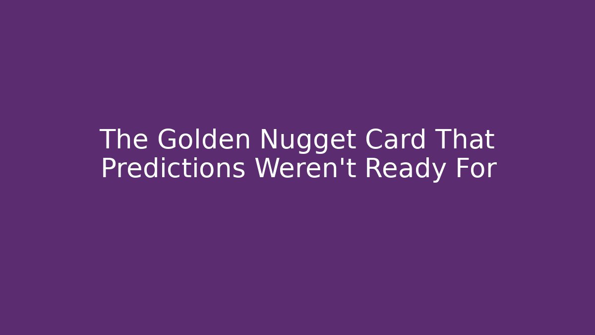 The Golden Nugget Card That Predictions Weren't Ready For - Critter Realm
