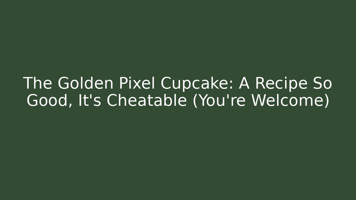 The Golden Pixel Cupcake: A Recipe So Good, It’s Cheatable (You’re Welcome)