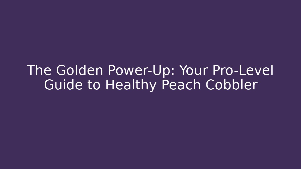 The Golden Power-Up: Your Pro-Level Guide to Healthy Peach Cobbler
