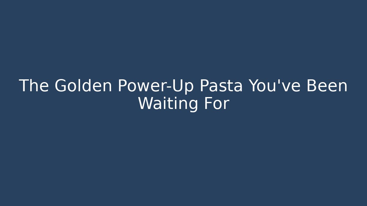 The Golden Power-Up Pasta You’ve Been Waiting For