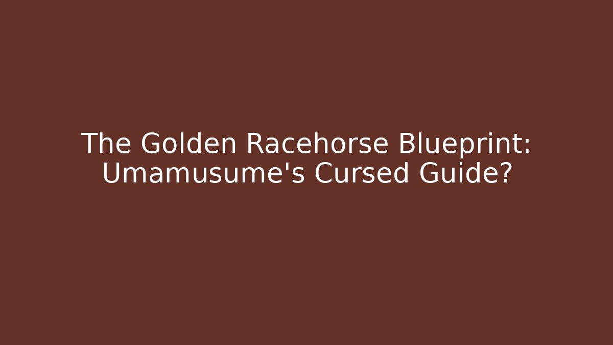 The Golden Racehorse Blueprint: Umamusume's Cursed Guide?