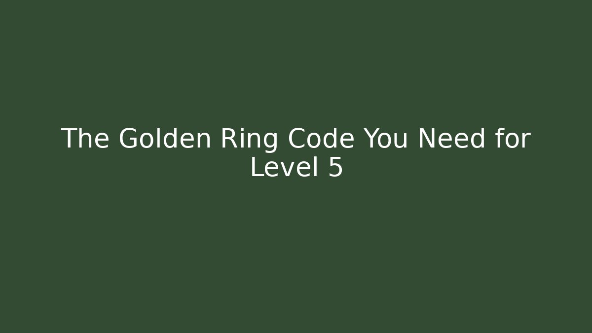 The Golden Ring Code You Need for Level 5