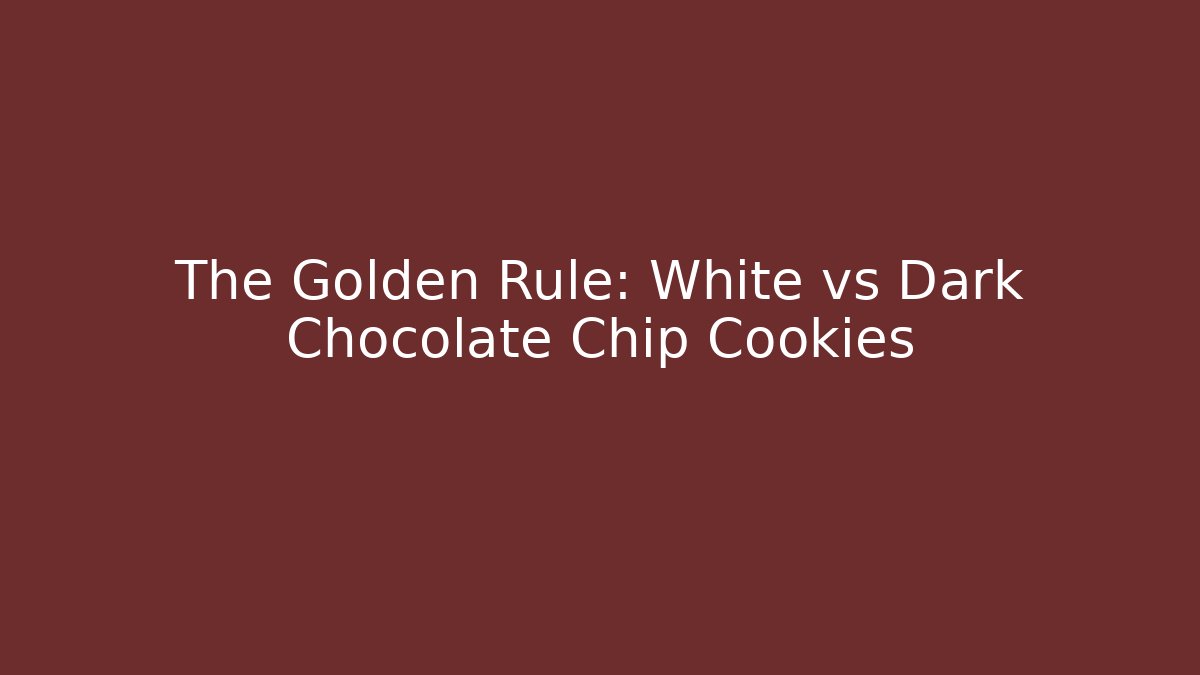 The Golden Rule: White vs Dark Chocolate Chip Cookies
