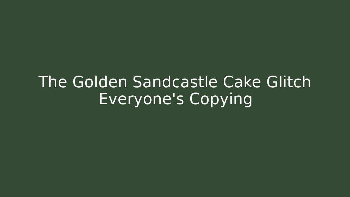 The Golden Sandcastle Cake Glitch Everyone's Copying