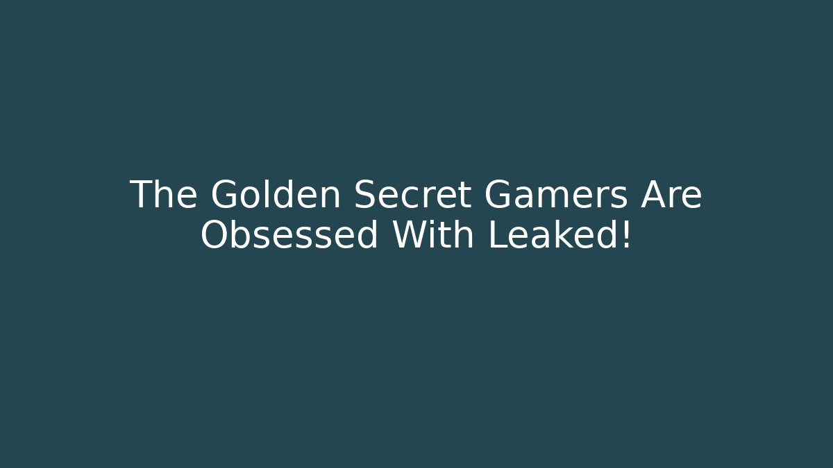 The Golden Secret Gamers Are Obsessed With Leaked!
