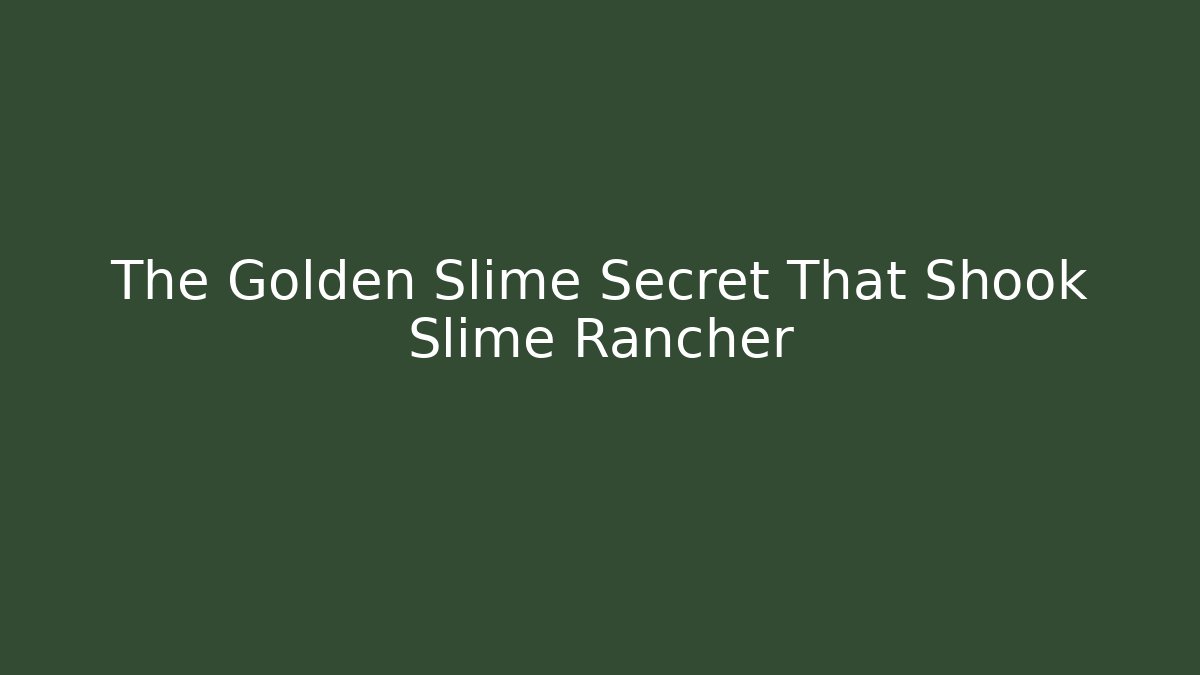 The Golden Slime Secret That Shook Slime Rancher