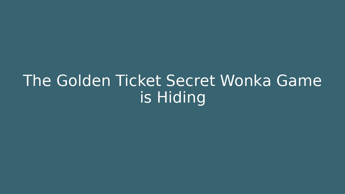 The Golden Ticket Secret Wonka Game is Hiding