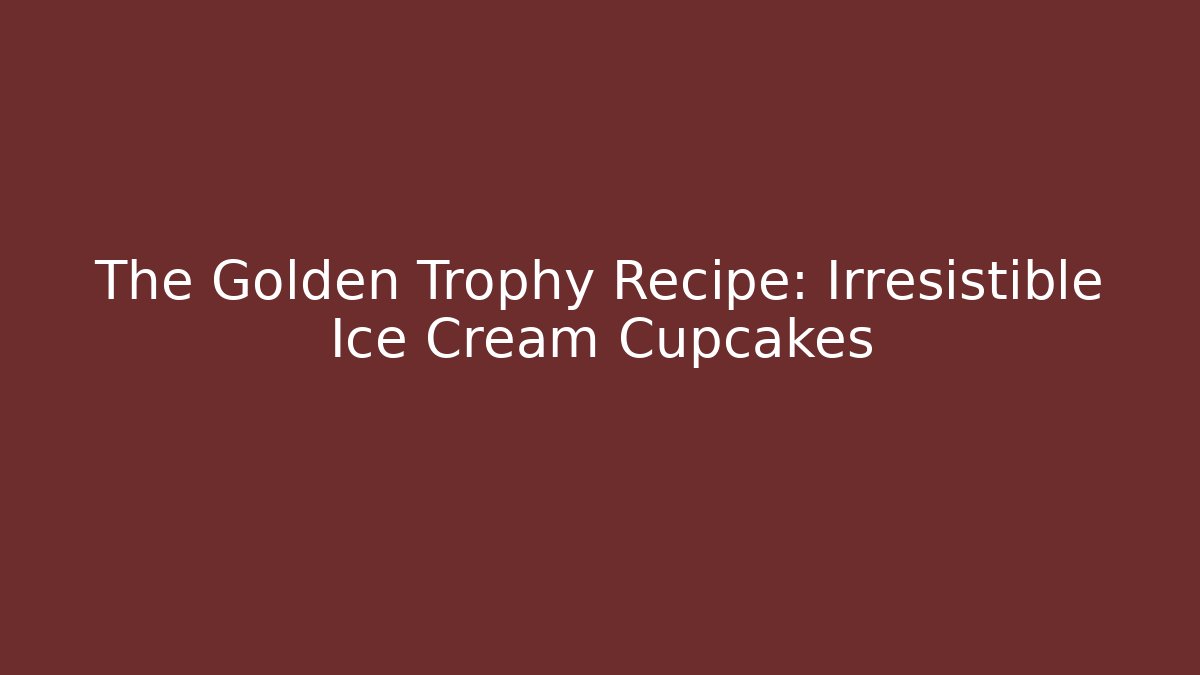 The Golden Trophy Recipe: Irresistible Ice Cream Cupcakes