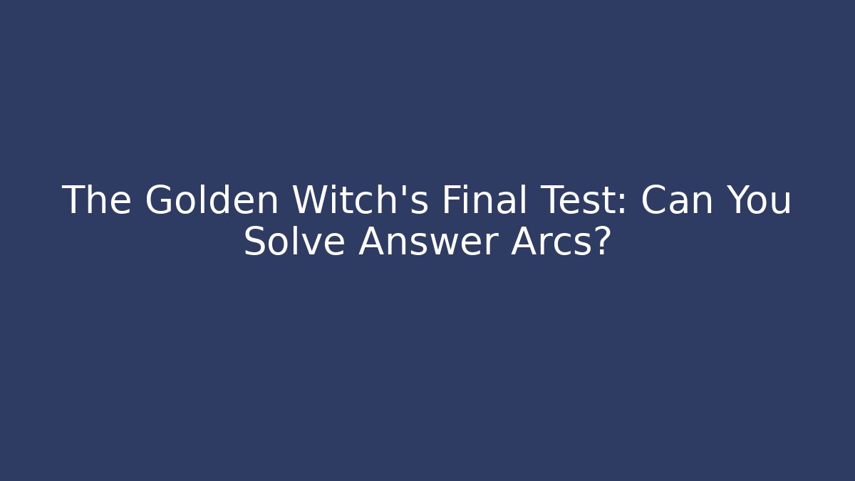 The Golden Witch's Final Test: Can You Solve Answer Arcs? - Critter Realm