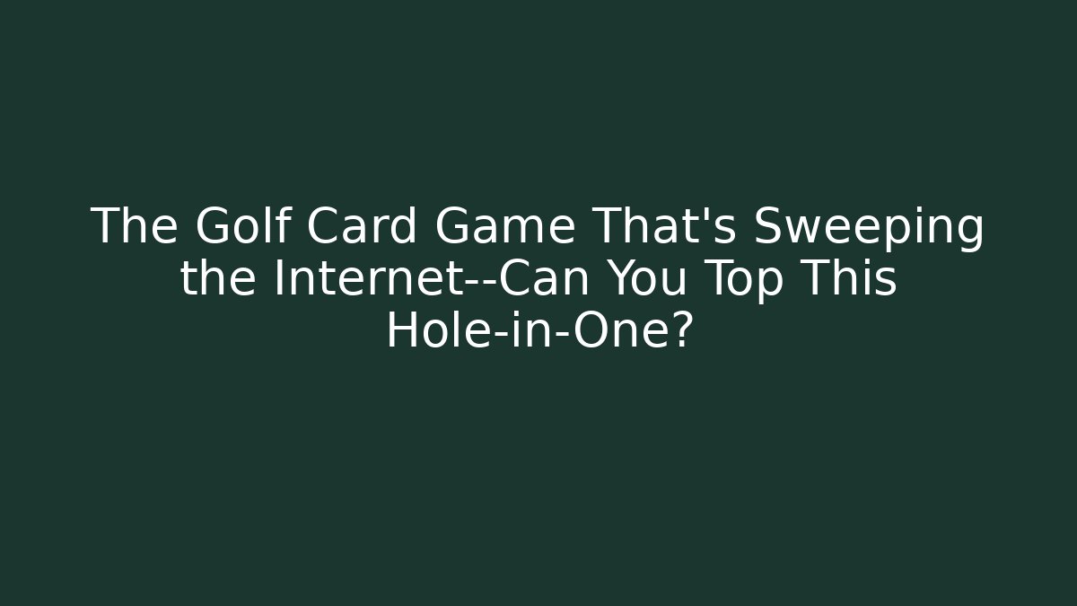 The Golf Card Game That’s Sweeping the Internet—Can You Top This Hole-in-One?