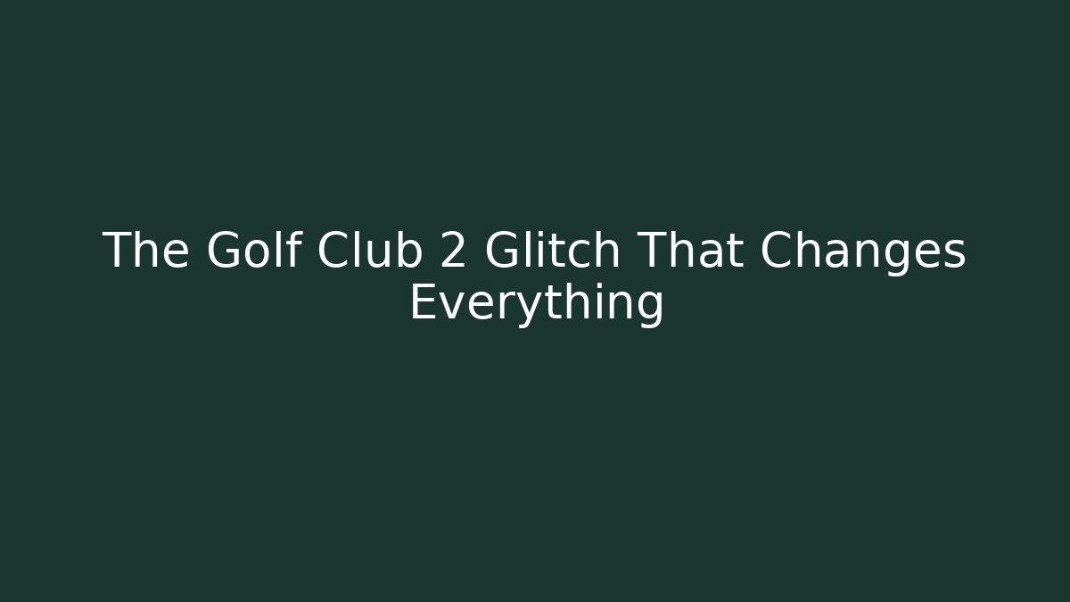 The Golf Club 2 Glitch That Changes Everything
