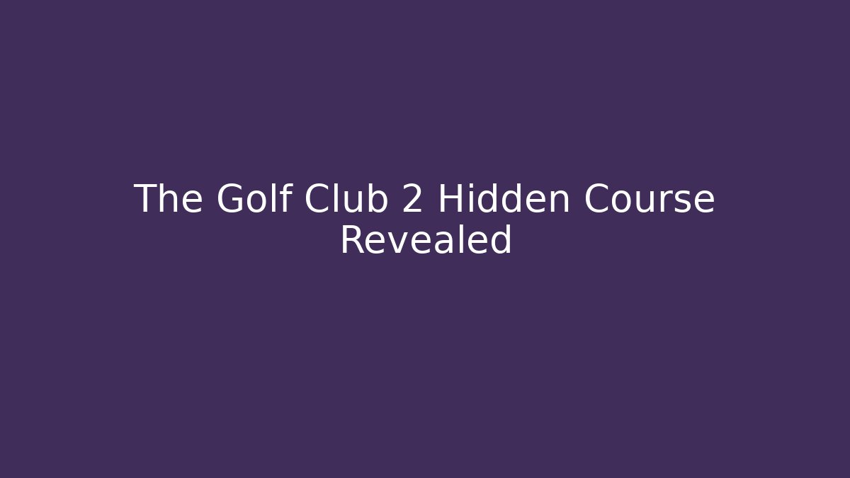 The Golf Club 2 Hidden Course Revealed - Critter Realm
