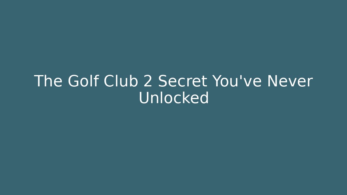 The Golf Club 2 Secret You’ve Never Unlocked