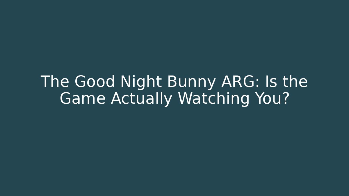 The Good Night Bunny ARG: Is the Game Actually Watching You?