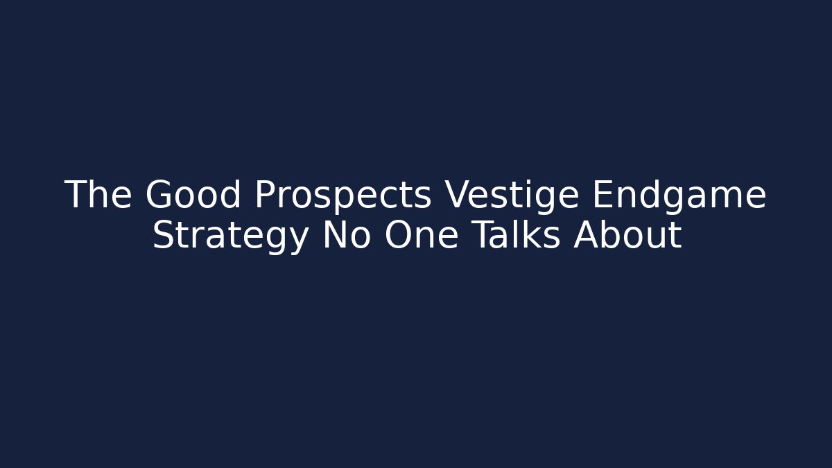 The Good Prospects Vestige Endgame Strategy No One Talks About