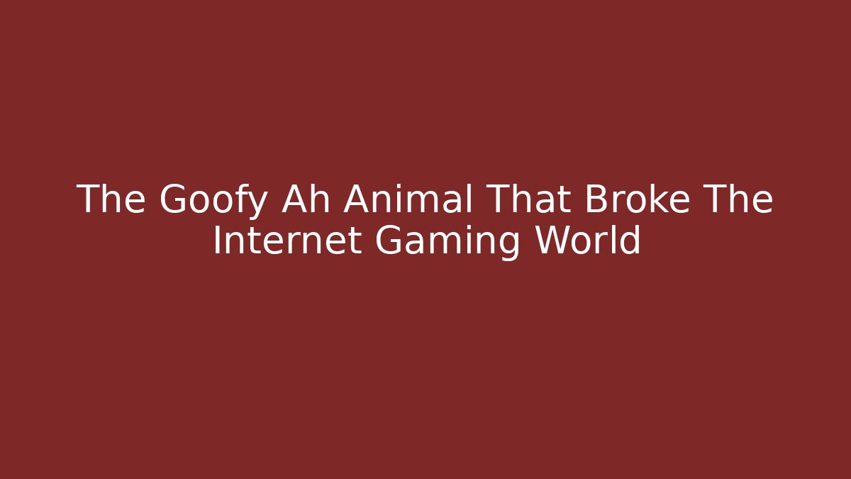 The Goofy Ah Animal That Broke The Internet Gaming World