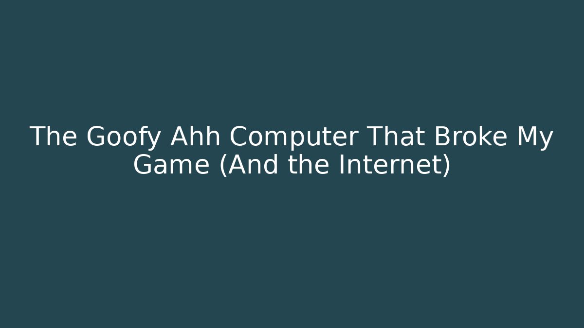 The Goofy Ahh Computer That Broke My Game (And the Internet)