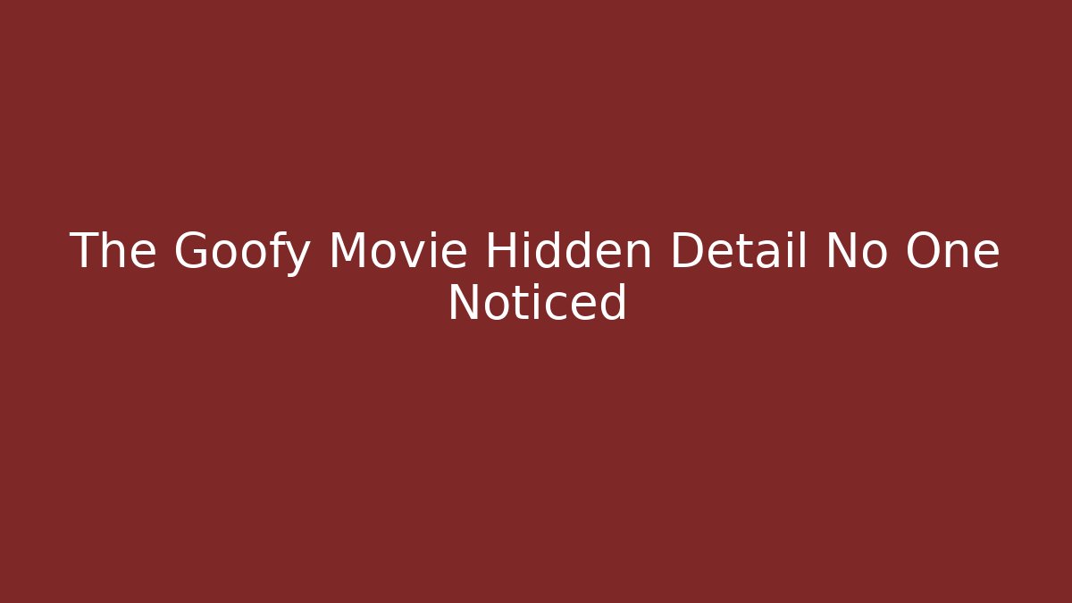 The Goofy Movie Hidden Detail No One Noticed