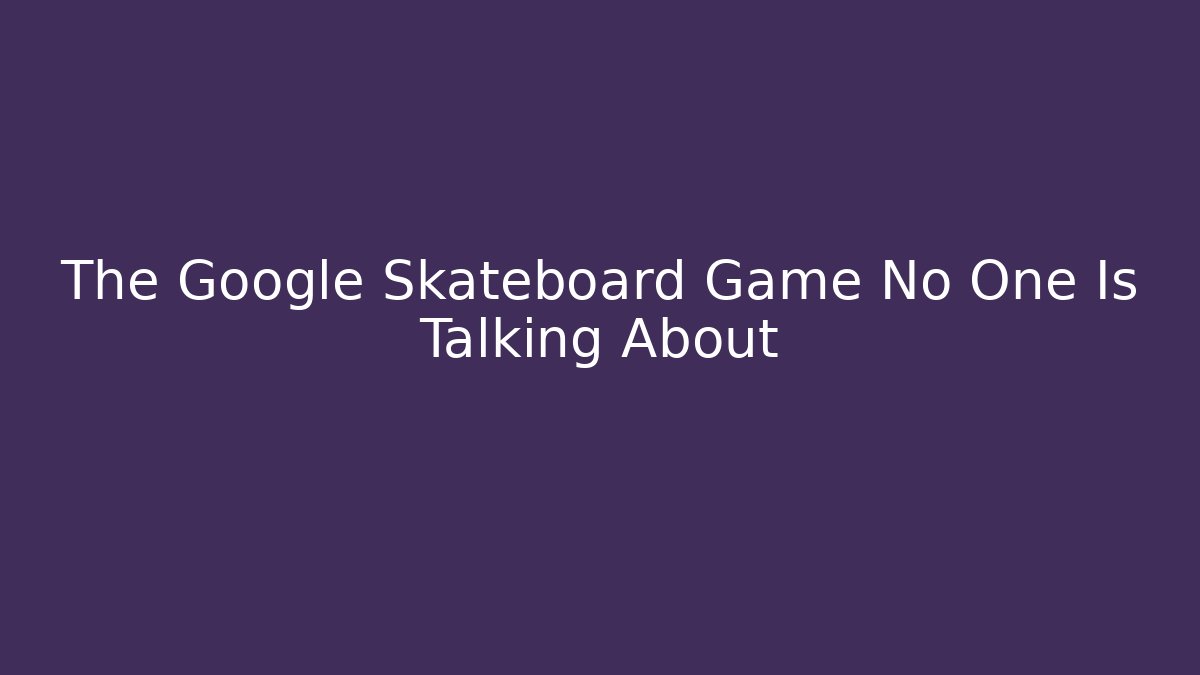 The Google Skateboard Game No One Is Talking About