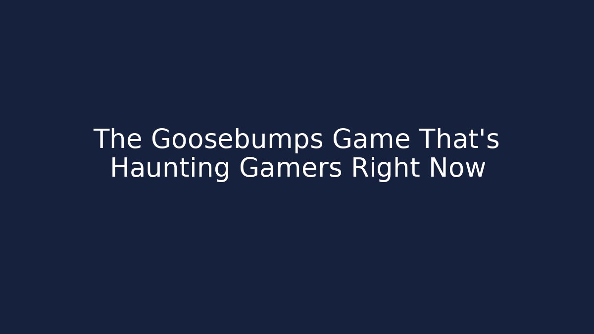 The Goosebumps Game That’s Haunting Gamers Right Now