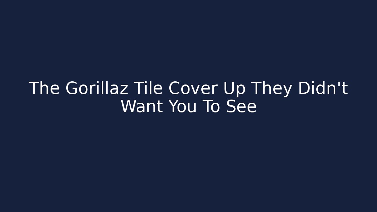 The Gorillaz Tile Cover Up They Didn’t Want You To See