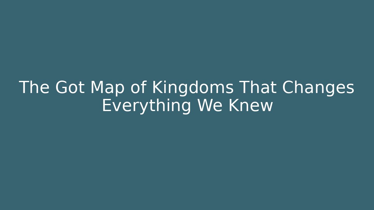 The Got Map of Kingdoms That Changes Everything We Knew - Critter Realm