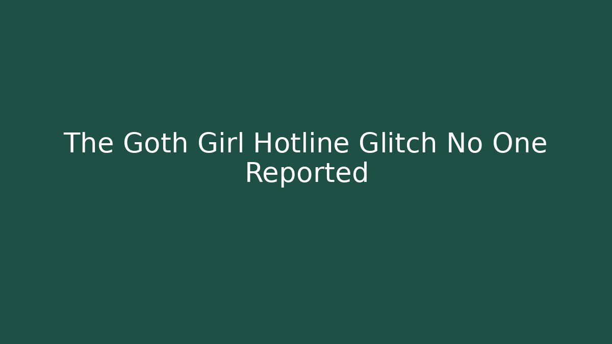The Goth Girl Hotline Glitch No One Reported