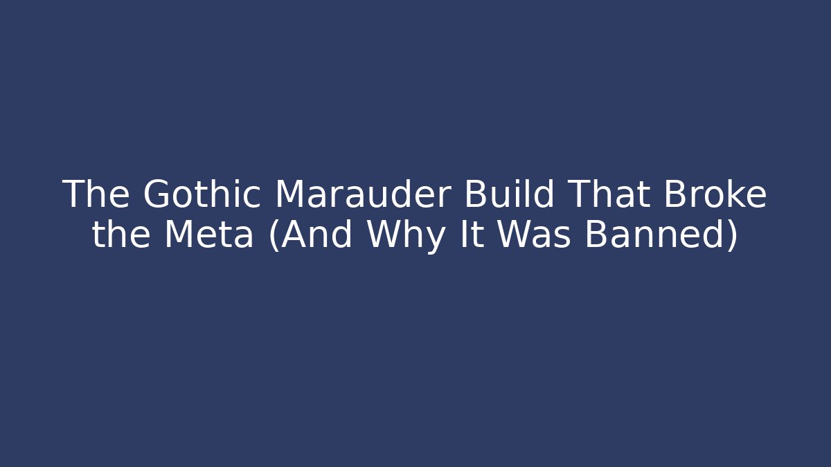 The Gothic Marauder Build That Broke the Meta (And Why It Was Banned)