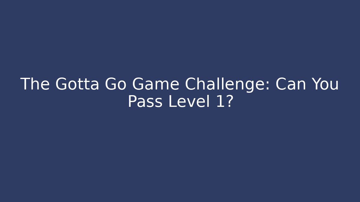 The Gotta Go Game Challenge: Can You Pass Level 1? - Critter Realm